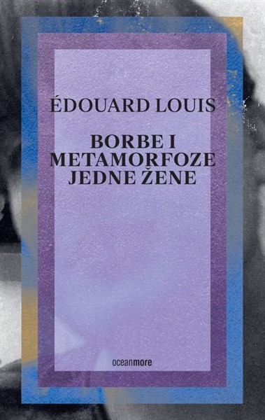 Louis,Édouard: "Borbe i metamorfoze jedne žene"