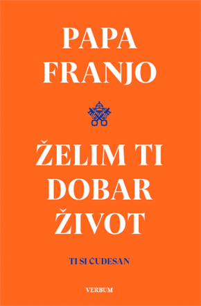 Jorge Mario Bergoglio (Papa Franjo): "Želim ti dobar život"