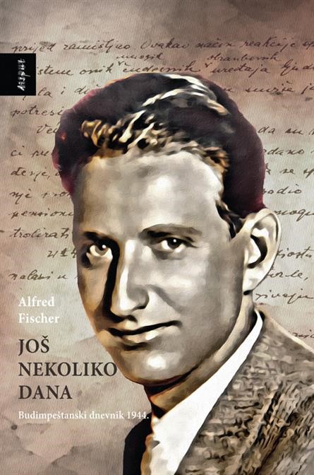 Fischer, Alfred: "Još nekoliko dana : budimpeštanski dnevnik 1944."