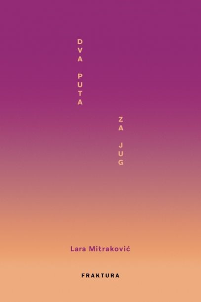 MITRAKOVIĆ, LARA: DVA PUTA ZA JUG